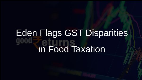 Eden Flags GST Disparities in Food Taxation