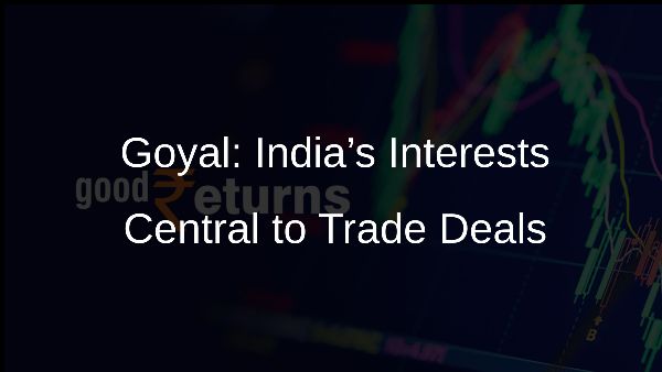 Goyal: India’s Interests Central to Trade Deals