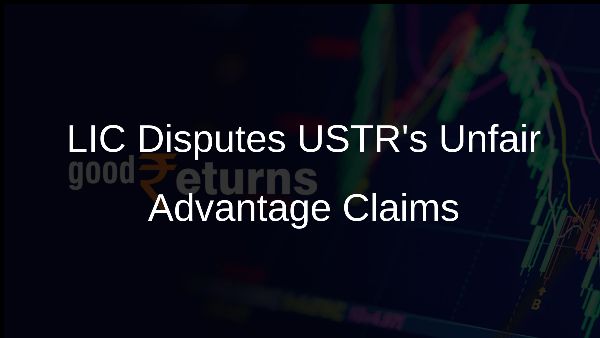 LIC Disputes USTRs Unfair Advantage Claims