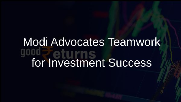 Modi Advocates Teamwork for Investment Success