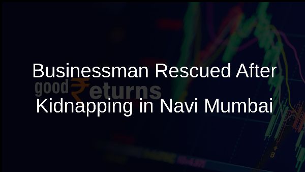 Businessman Rescued After Kidnapping in Navi Mumbai