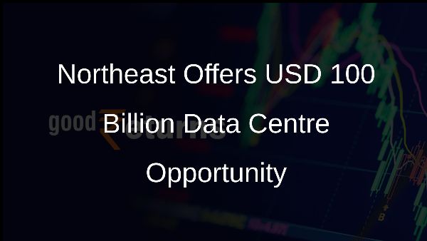 Northeast Offers USD 100 Billion Data Centre Opportunity Northeast Offers USD 100 Billion Data Centre Opportunity