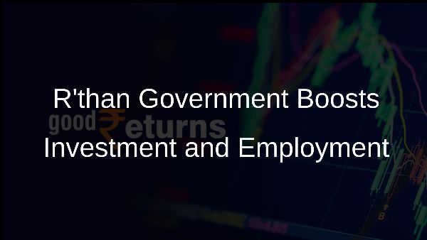 Rthan Government Boosts Investment and Employment