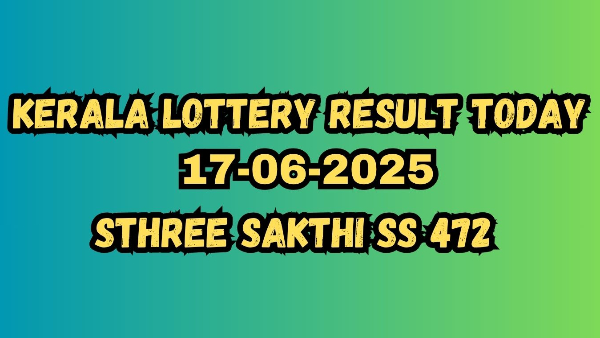 Kerala Lottery Result Today 17-06-2025 Sthree Sakthi SS 472 Winning Numbers Prize List amp amp How to Claim Kerala Lottery Result Today 17-06-2025 Sthree Sakthi SS 472 Winning Numbers Prize List amp amp How to Claim
