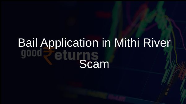 Bail Application in Mithi River Scam