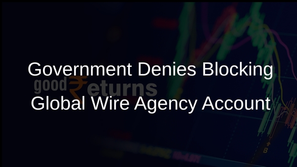 Government Denies Blocking Global Wire Agency Account