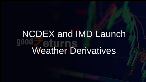 NCDEX and IMD Launch Weather Derivatives NCDEX and IMD Launch Weather Derivatives