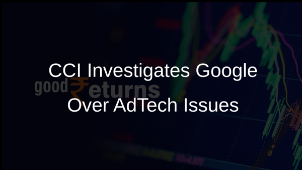 CCI Investigates Google Over AdTech Issues