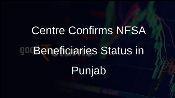 Centre Confirms NFSA Beneficiaries Status in Punjab Centre Confirms NFSA Beneficiaries Status in Punjab
