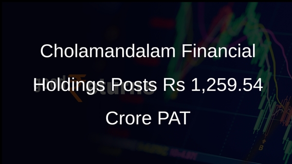 Cholamandalam Financial Holdings Posts Rs 1,259.54 Crore PAT