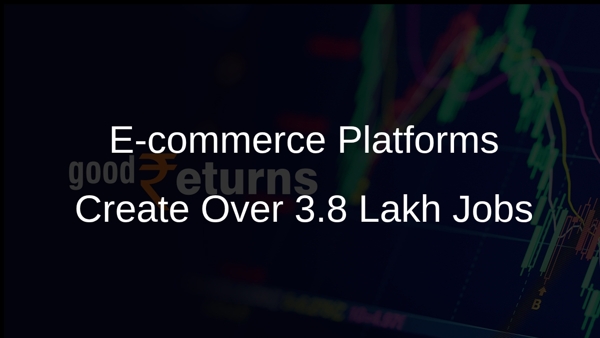 E-commerce Platforms Create Over 3.8 Lakh Jobs