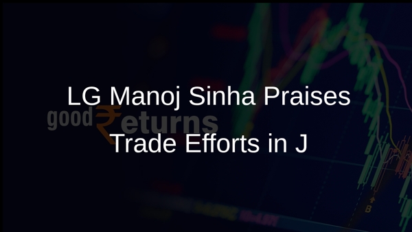 LG Manoj Sinha Praises Trade Efforts in J&K