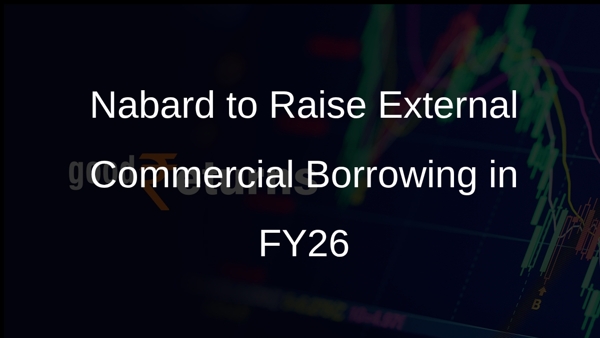 Nabard to Raise External Commercial Borrowing in FY26