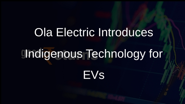 Ola Electric Introduces Indigenous Technology for EVs Ola Electric Introduces Indigenous Technology for EVs