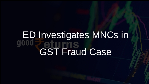 ED Investigates MNCs in GST Fraud Case