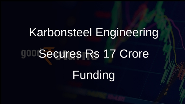 Karbonsteel Engineering Secures Rs 17 Crore Funding