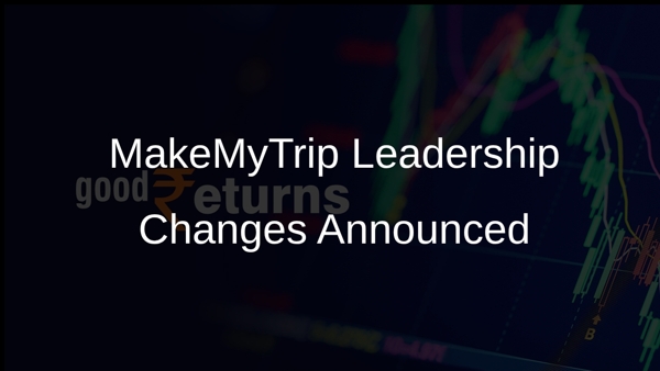 MakeMyTrip Leadership Changes Announced