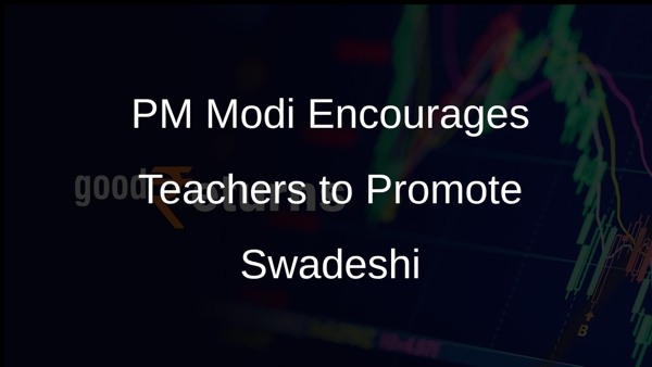 PM Modi Encourages Teachers to Promote Swadeshi