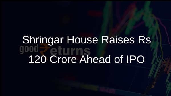 Shringar House Raises Rs 120 Crore Ahead of IPO