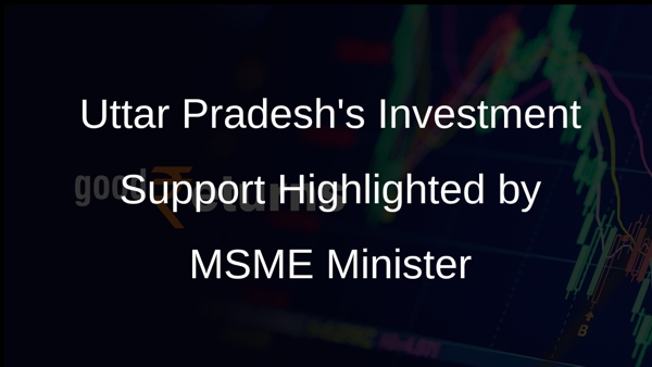 Uttar Pradesh's Investment Support Highlighted by MSME Minister