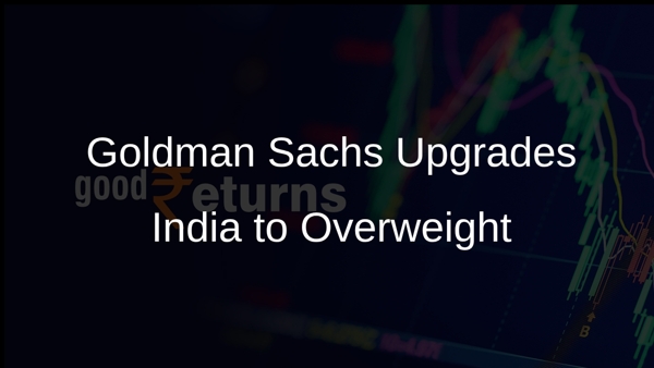 Goldman Sachs Upgrades India to Overweight Goldman Sachs Upgrades India to Overweight
