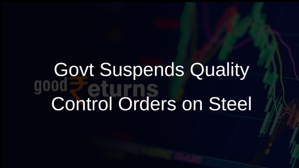 Govt Suspends Quality Control Orders on Steel