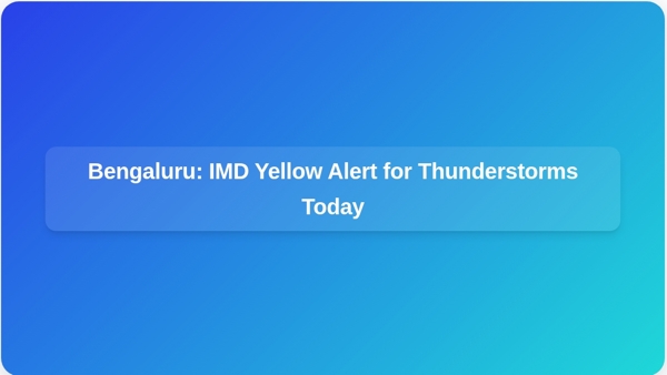 Bengaluru: IMD Yellow Alert for Thunderstorms Today