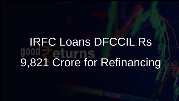 IRFC Loans DFCCIL Rs 9,821 Crore for Refinancing