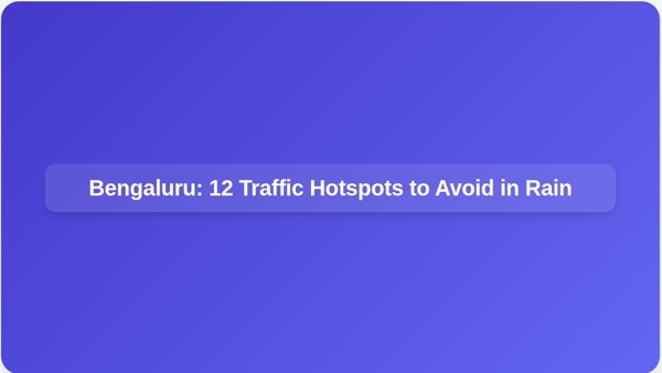 Bengaluru: 12 Traffic Hotspots to Avoid in Rain