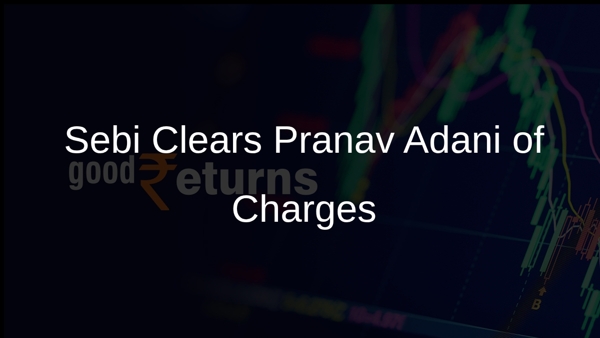Sebi Clears Pranav Adani of Charges