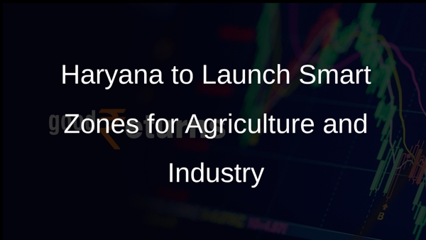 Haryana to Launch Smart Zones for Agriculture and Industry