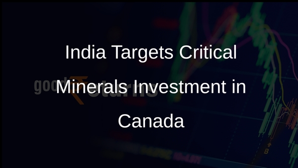 India Targets Critical Minerals Investment in Canada