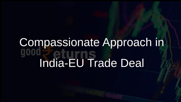 Compassionate Approach in India-EU Trade Deal Compassionate Approach in India-EU Trade Deal