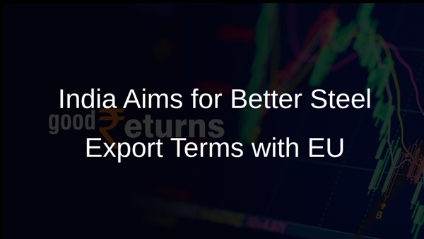 India Aims for Better Steel Export Terms with EU