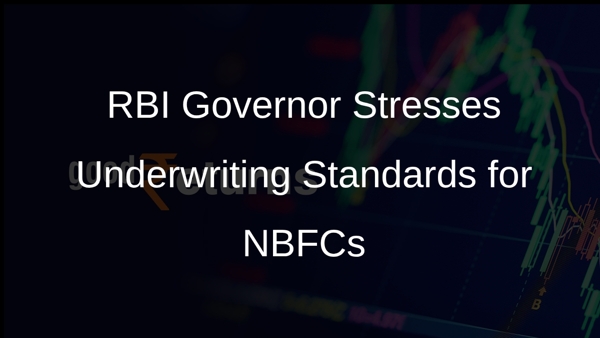 RBI Governor Stresses Underwriting Standards for NBFCs