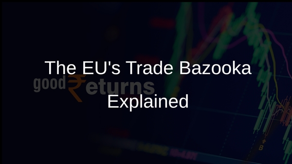 The EUs Trade Bazooka Explained