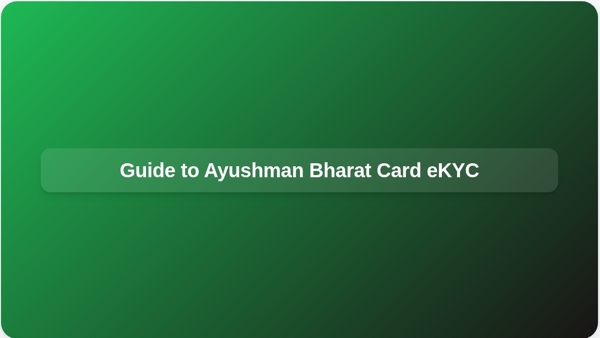 Guide to Ayushman Bharat Card eKYC