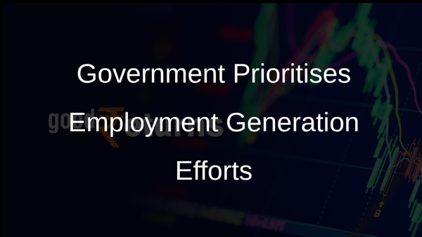 Government Prioritises Employment Generation Efforts