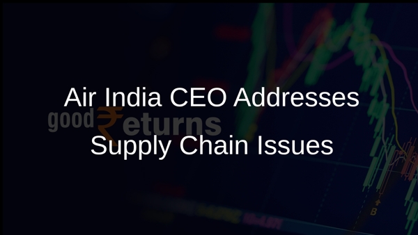 Air India CEO Addresses Supply Chain Issues
