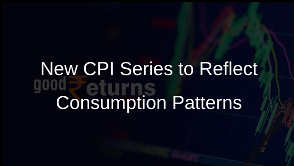 New CPI Series to Reflect Consumption Patterns New CPI Series to Reflect Consumption Patterns