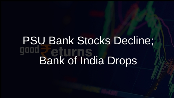 PSU Bank Stocks Decline; Bank of India Drops PSU Bank Stocks Decline; Bank of India Drops