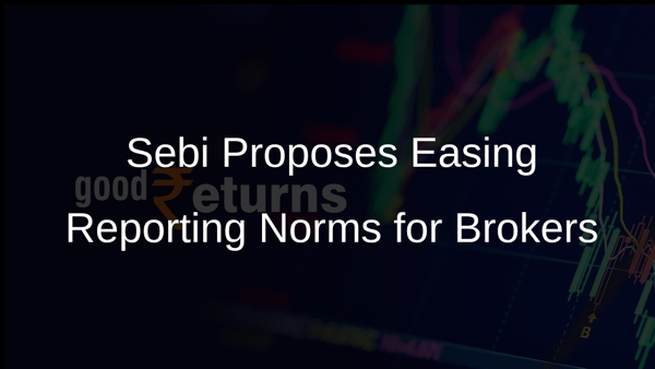 Sebi Proposes Easing Reporting Norms for Brokers
