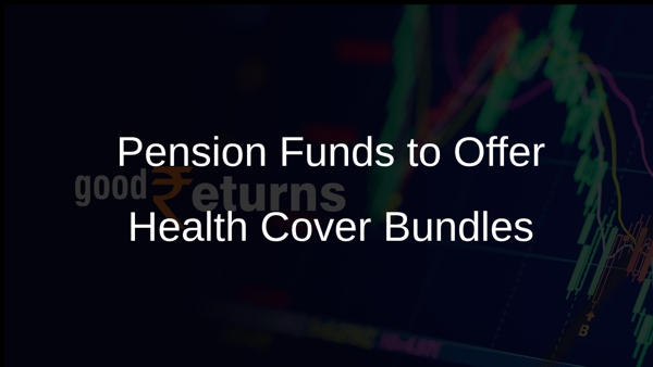 Pension Funds to Offer Health Cover Bundles