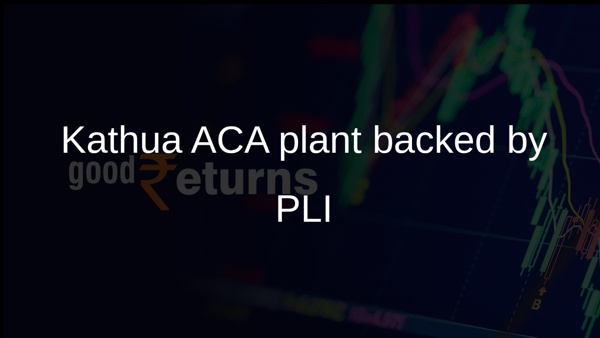 Kathua ACA plant backed by PLI Kathua ACA plant backed by PLI