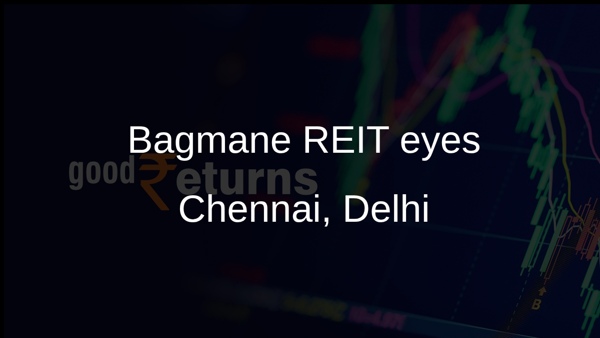 Bagmane REIT eyes Chennai, Delhi