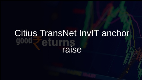 Citius TransNet InvIT anchor raise Citius TransNet InvIT anchor raise