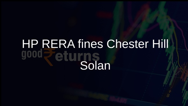 HP RERA fines Chester Hill Solan