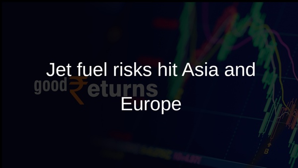 Jet fuel risks hit Asia and Europe