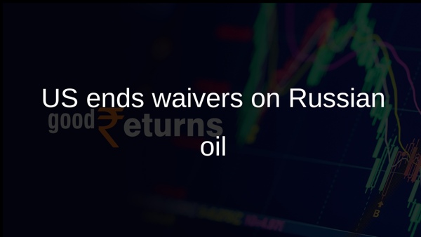 US ends waivers on Russian oil US ends waivers on Russian oil