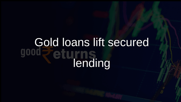 Gold loans lift secured lending Gold loans lift secured lending